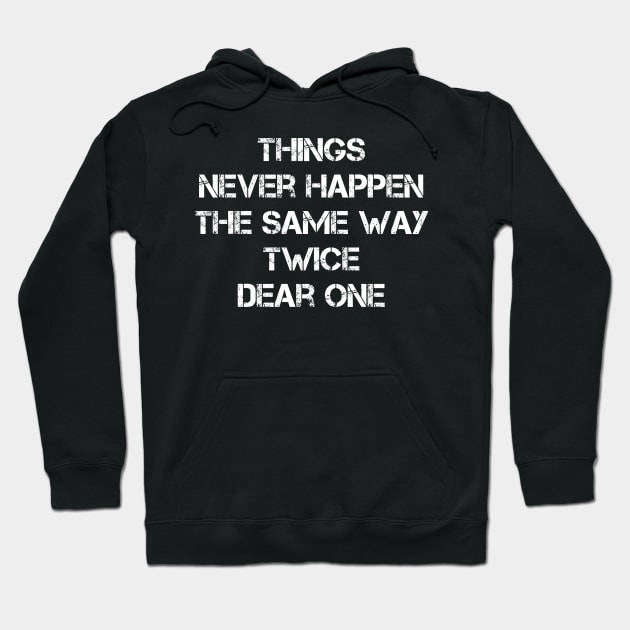 Things Never Happen The Same Way Twice Dear One Hoodie by Traditional-pct